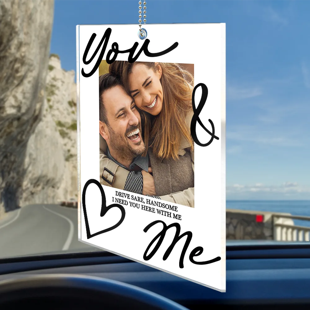 Custom Photo,Gift For Couples,Romantic,Dynamic Photo - Custom Photo You & Me Drive Safe Handsome - Personalized Acrylic Car Hanger