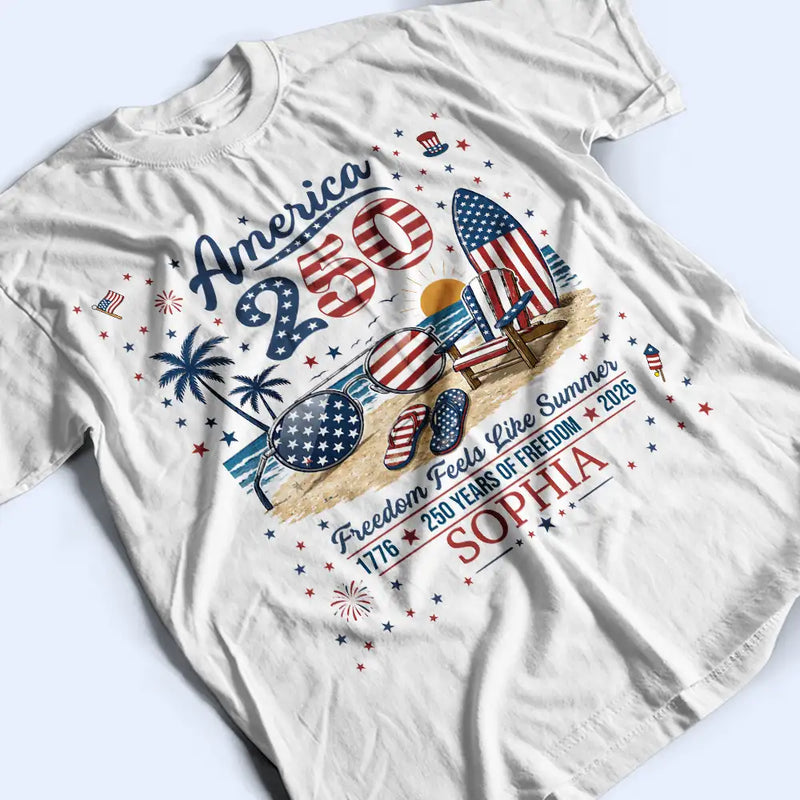 America 250th,Independence Day,Summer,Family,Proud,Custom Text - America 250 Freedom Feels Like Summer - Personalized T Shirt