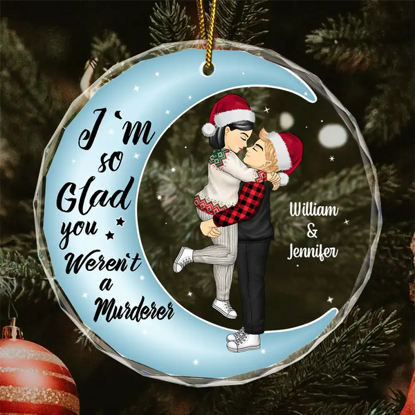 Christmas Couple Online Dating I'm So Glad You Weren't A Murderer - Personalized Circle Glass Ornament