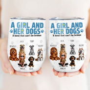 Dog Lovers, Dog Mom, Happy, Pet Lovers, Dog Dad, Pet Mom, Pet Dad - A Girl And Her Dogs A Bond That Can't Be Broken - Personalized Wine Tumbler