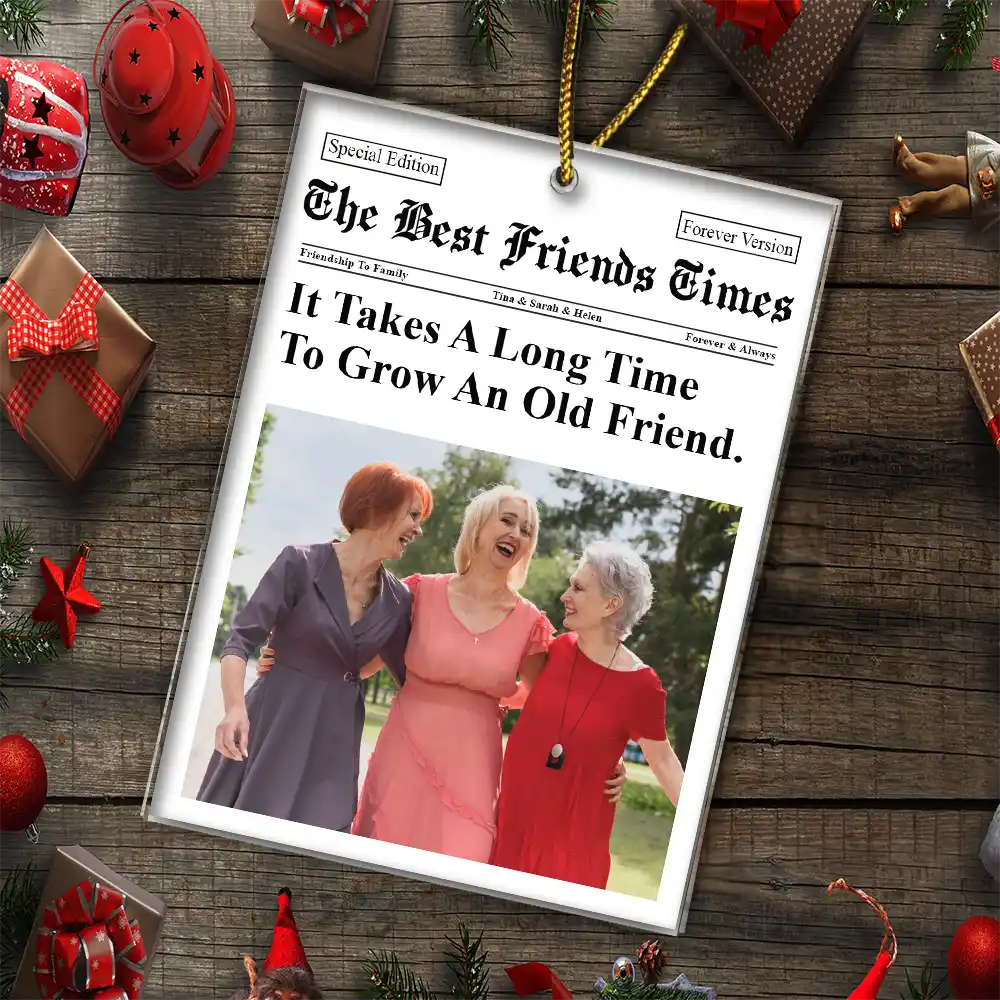 Gift For Bestie,Old Best friends,Gift For Sisters,Happy,Christmas,Top Market - Custom Photo The Besties Times It Takes A Long Time To Grow An Old Friend - Personalized Custom Shaped Acrylic Ornament