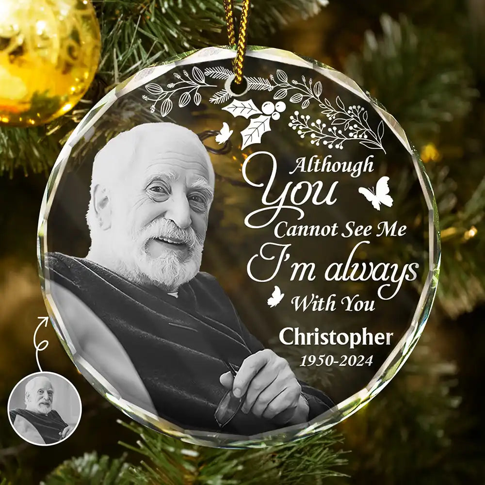 Memorial, Family - Custom Photo Grayscale Memorial Although You Cannot See Me - Personalized Circle Glass Ornament