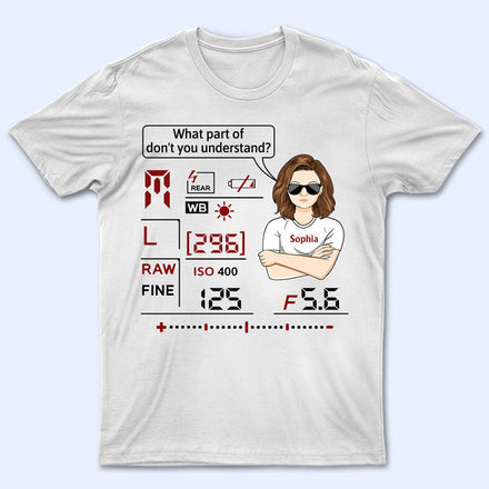 What Part Of Don't You Understand Camera - Photography Lover - Personalized Custom T Shirt
