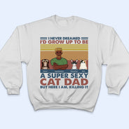 I'd Grow Up To Be A Super Sexy Cat Dad - Gift For Cat Lovers - Personalized Custom T Shirt