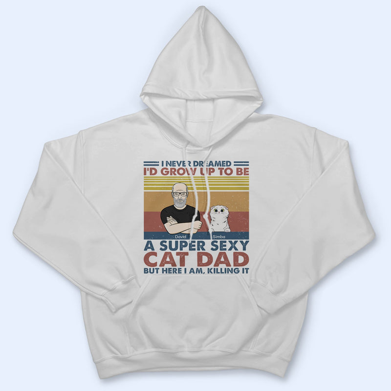 I'd Grow Up To Be A Super Sexy Cat Dad - Gift For Cat Lovers - Personalized Custom T Shirt
