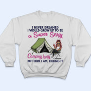 Never Dreamed I'd Grow Up To Be A Super Sexy Camping Lady - Birthday, Funny For Her, Campers - Personalized Custom T Shirt