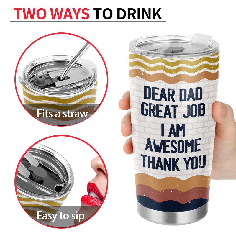 Dear Dad Great Job I'm Awesome Thank You - Father Gift - Personalized Custom Tumbler