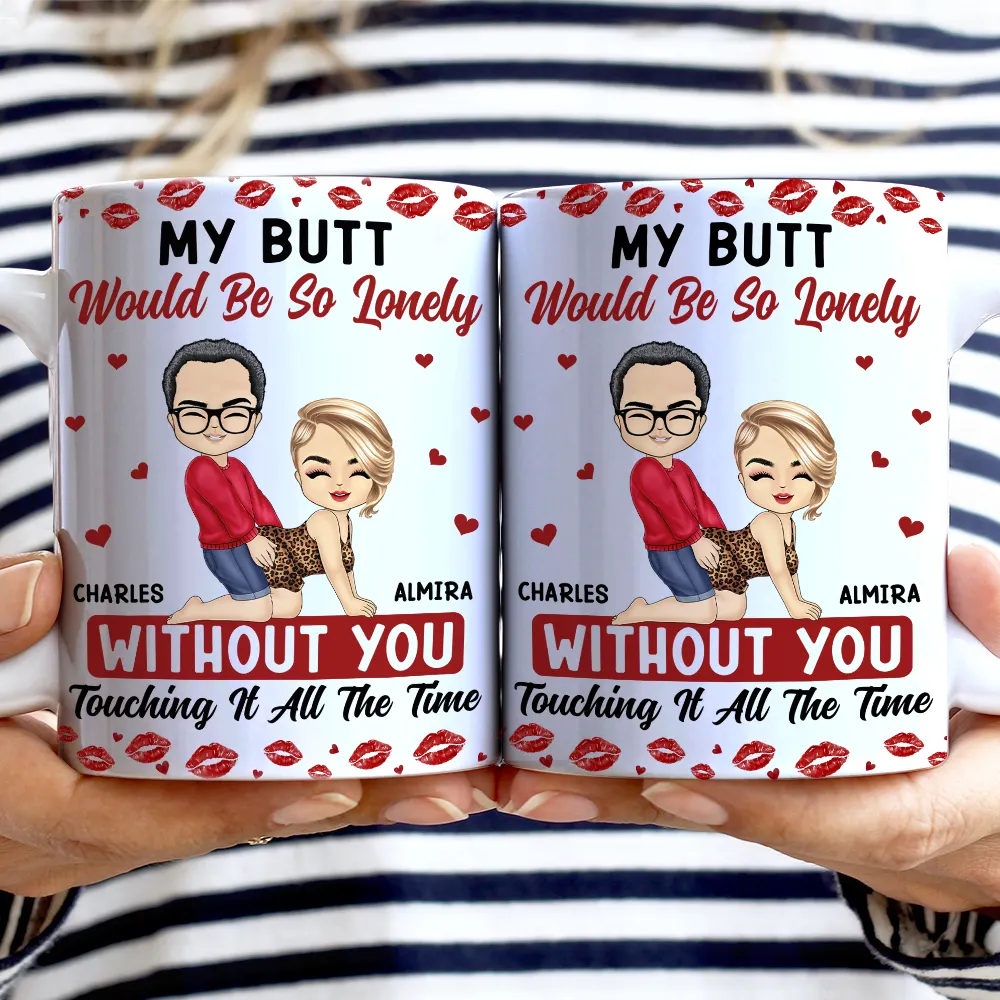 Gift For Couples,Old Couples,Gift For Husband,Gift For Wife,Gift For Boyfriend,Gift For Girlfriend,Love - My Butt Would Be So Lonely Without You Couple - Personalized White Edge-to-Edge Mug