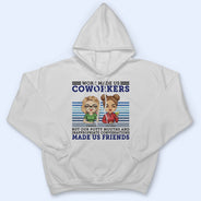 Work Made Us Coworkers - Funny, Anniversary, Birthday Gifts For Colleagues, Besties - Personalized Custom T Shirt