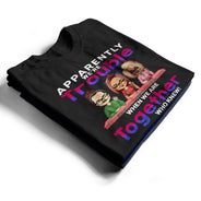 Apparently We're Trouble When We Are Together Who Knew Bar Light - Funny, Anniversary, Birthday Gifts For Besties, Friends - Personalized Custom T Shirt