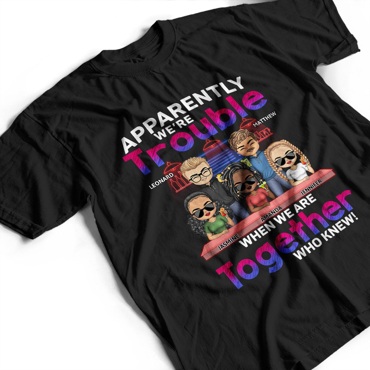 Apparently We're Trouble When We Are Together Who Knew Bar Light - Funny, Anniversary, Birthday Gifts For Besties, Friends - Personalized Custom T Shirt