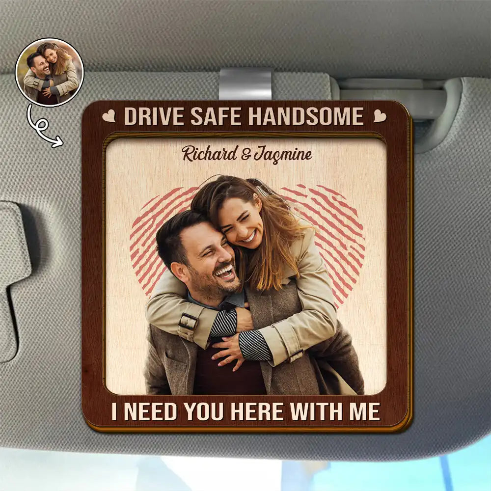 Custom Photo Kissing Couple Drive Safe I Need You Here With Me - Personalized Custom Shaped Car Visor Clip