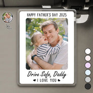 Custom Photo,Gift For Father - Custom Photo Drive Safe I Love You - Personalized Custom Shaped Acrylic Car Visor Clip