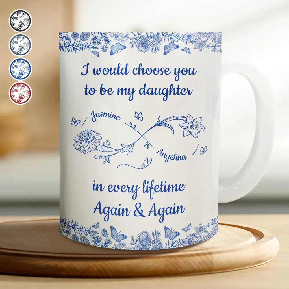 I Would Choose You To Be My Daughter Flowers - Personalized White Edge-to-Edge Mug