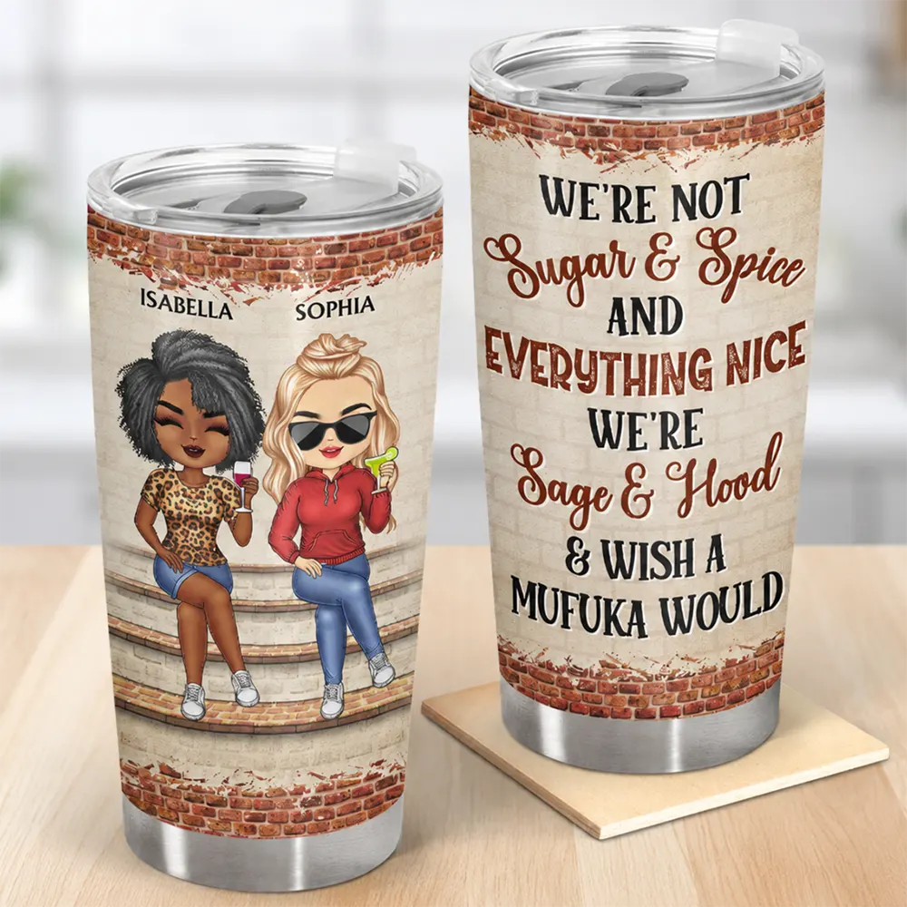 We're Not Sugar And Spice And Everything Nice We're Sage And Hood Best Friends - Bestie BFF Gift - Personalized Custom Tumbler