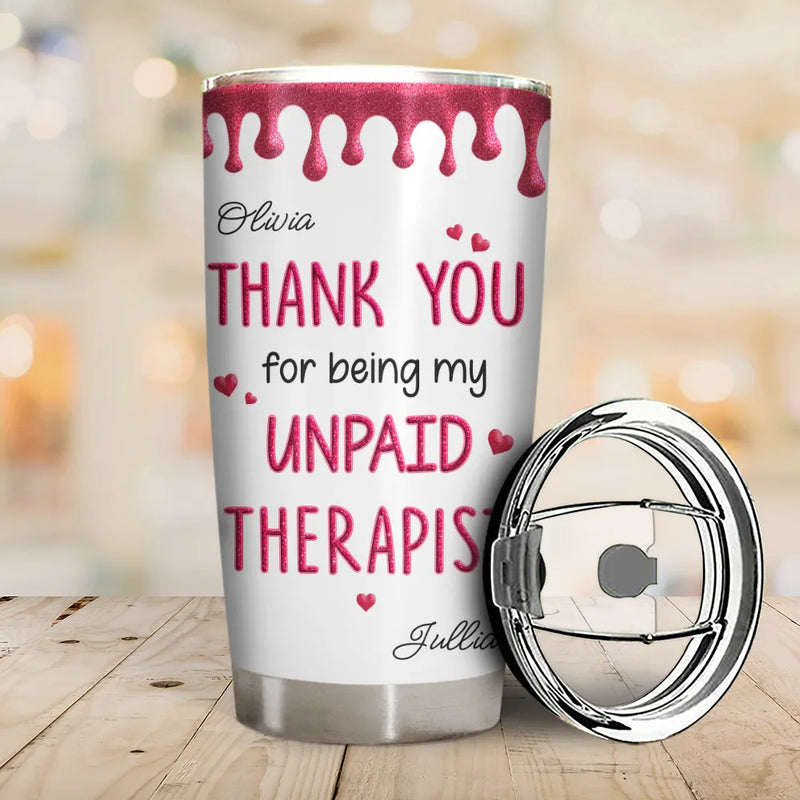 Gift For Bestie,Gifts For Colleagues,Gift For Sisters,Gift For Sibling,Happy - Thank You For Being My Unpaid Therapist Bestie Sibling - Personalized Tumbler