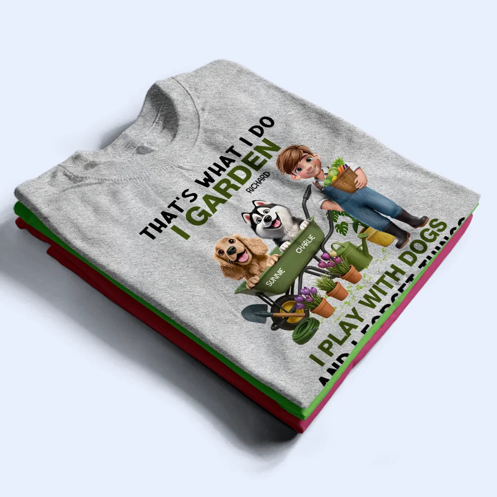 Gardening,Gift For Women,Gift For Men,Pet Lovers,Pet Mom,Pet Dad,Dog Lovers,Dog Mom,Dog Dad,Happy - That's What I Do I Garden I Play With Dogs - Personalized T Shirt