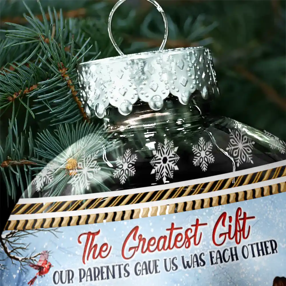 Family,Christmas,Love - The Greatest Gift Our Parents Gave Us Was Each Other - Personalized Ball Ornament