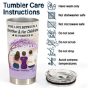 Gift For Women,Gift For Mother,Single Mom,Mom - Daughters (Adult),Mom - Daughters (Young),Mom - Sons,Mom - Children,Love - The Love Between A Mother & Her Daughters Sons - Personalized Tumbler