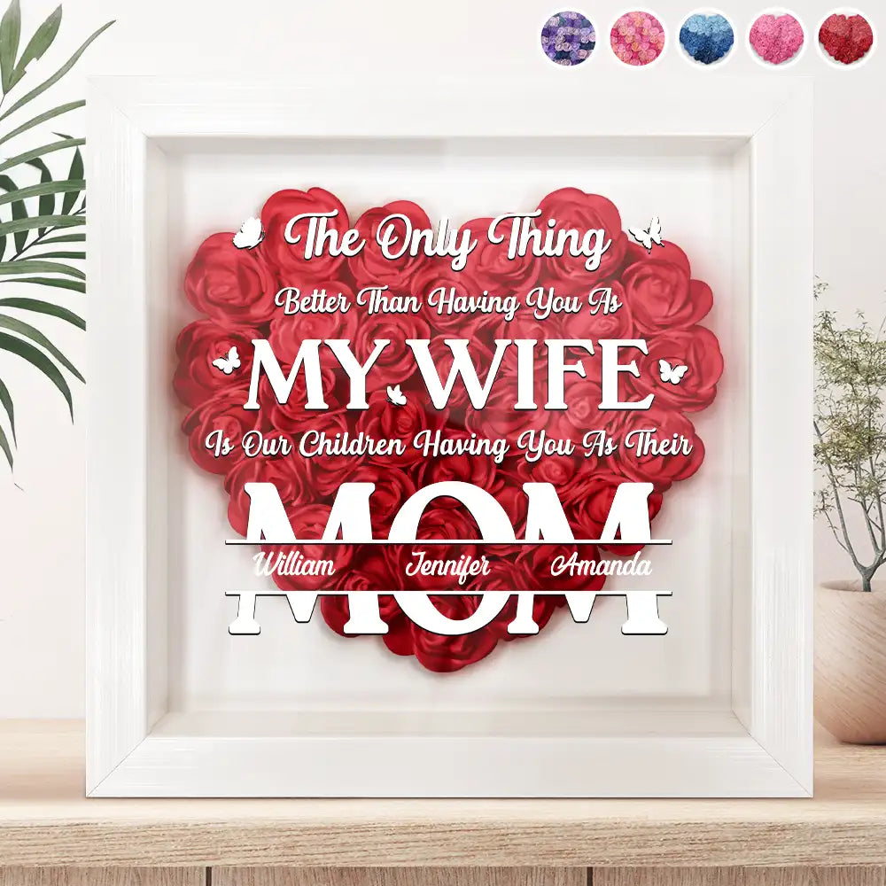 Gift For Couples, Gift For Wife, Gift For Mother, Happy - The Only Thing Better Than Having You As My Wife - Personalized Flower Shadow Box