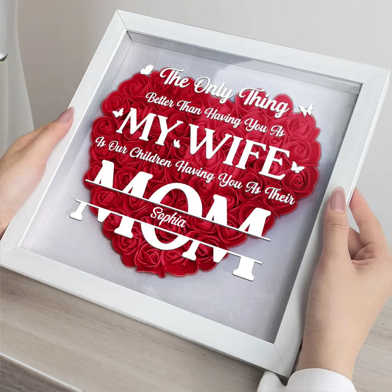 Gift For Couples, Gift For Wife, Gift For Mother, Happy - The Only Thing Better Than Having You As My Wife - Personalized Flower Shadow Box