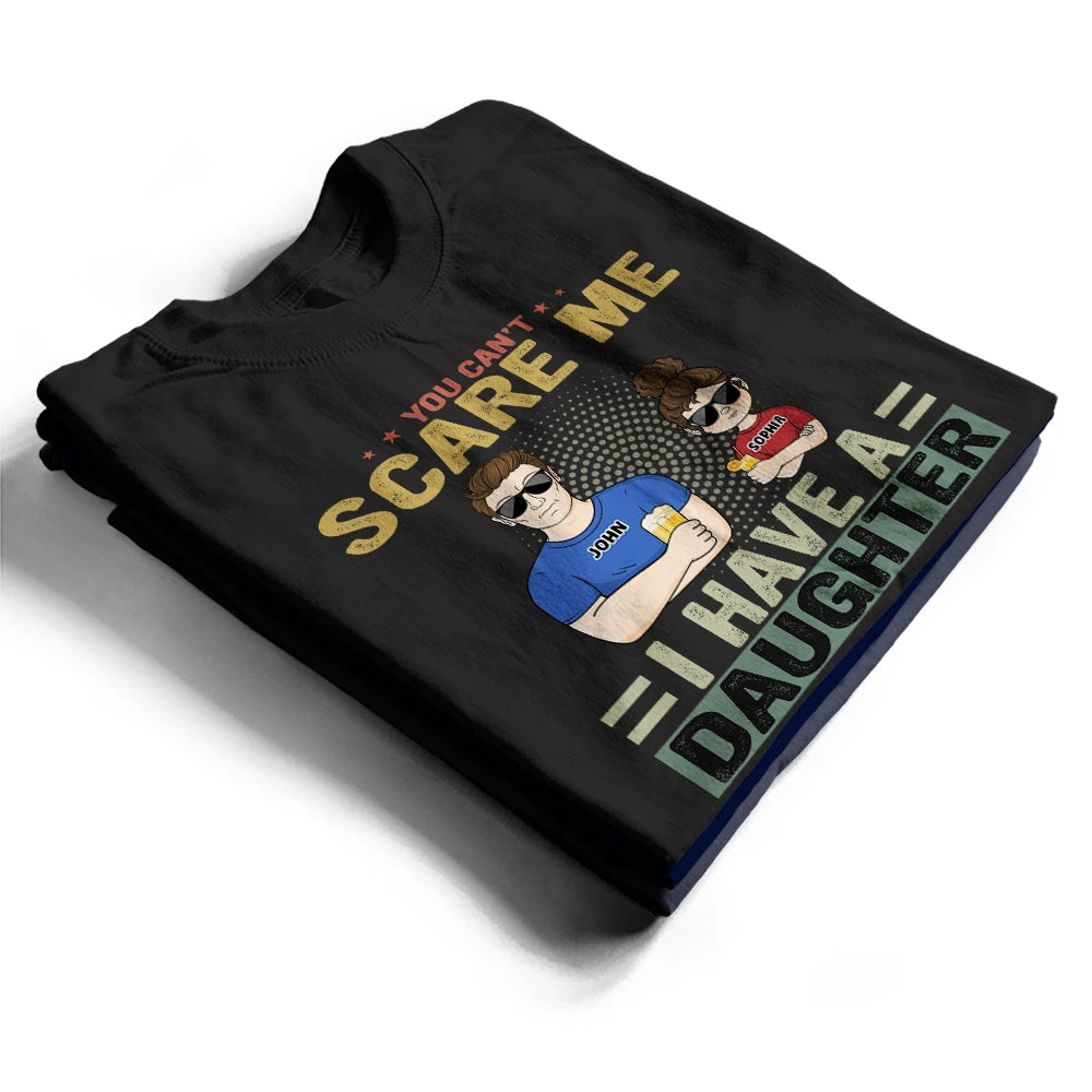 You Can't Scare Me - Birthday, Family Gift For Dad, Father, Grandpa, Daughters - Personalized Custom T Shirt