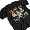 You Can't Scare Me - Birthday, Family Gift For Dad, Father, Grandpa, Daughters - Personalized Custom T Shirt