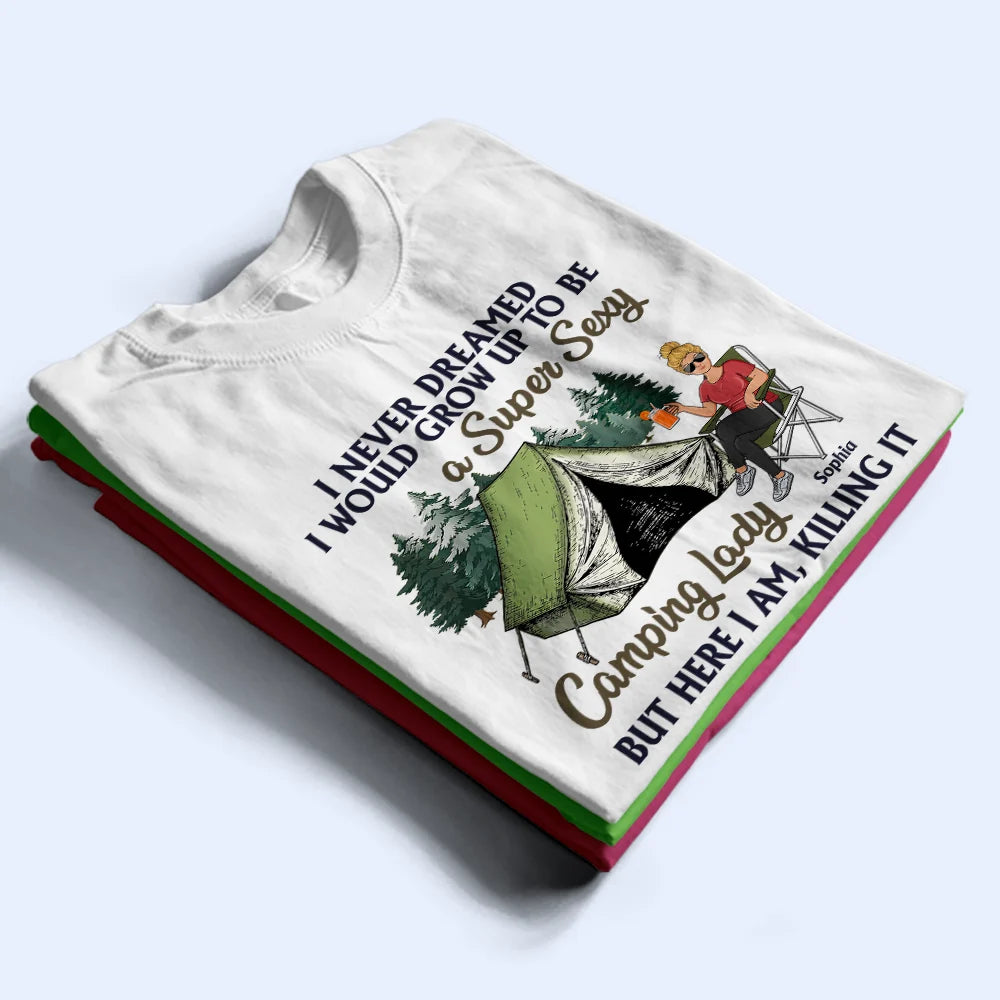 Never Dreamed I'd Grow Up To Be A Super Sexy Camping Lady - Gift For Camping Lovers - Personalized Custom T Shirt