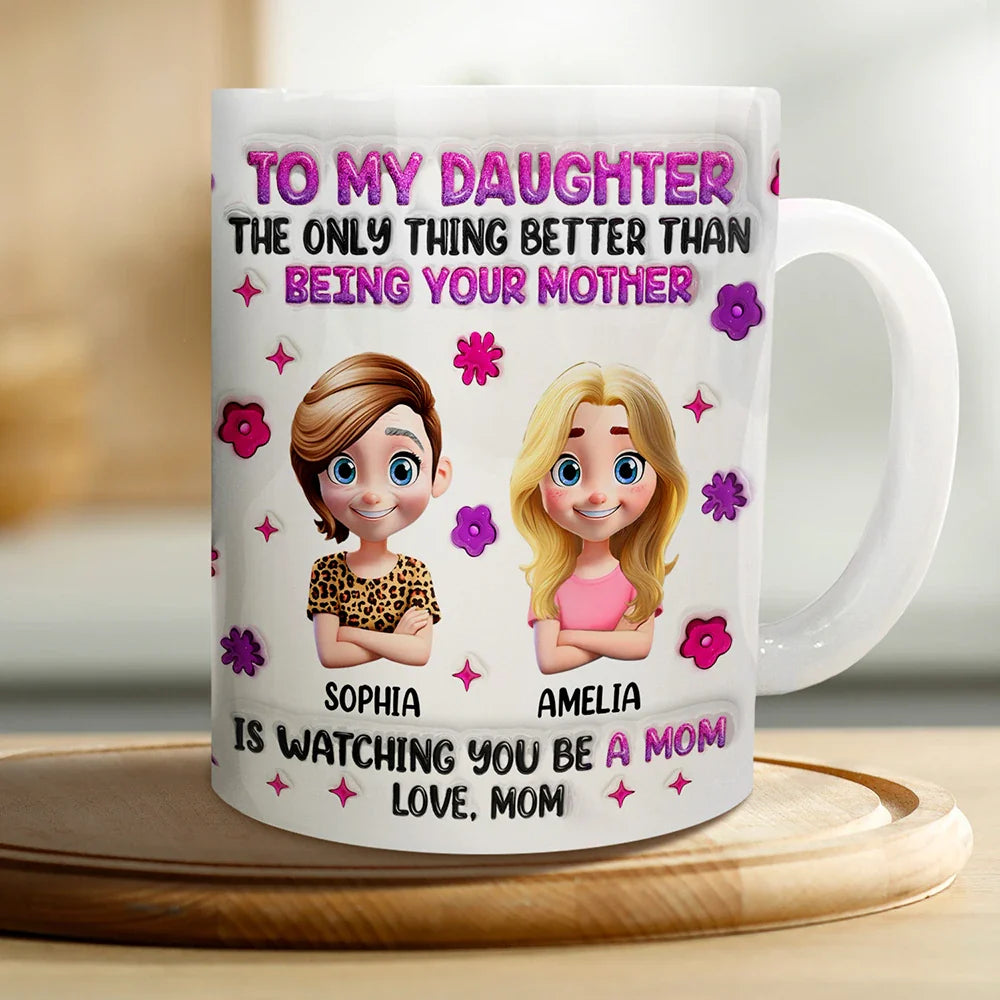 Watching You Be A Mom Daughter Mother - 3D Inflated Effect Printed Mug, Personalized White Edge-to-Edge Mug
