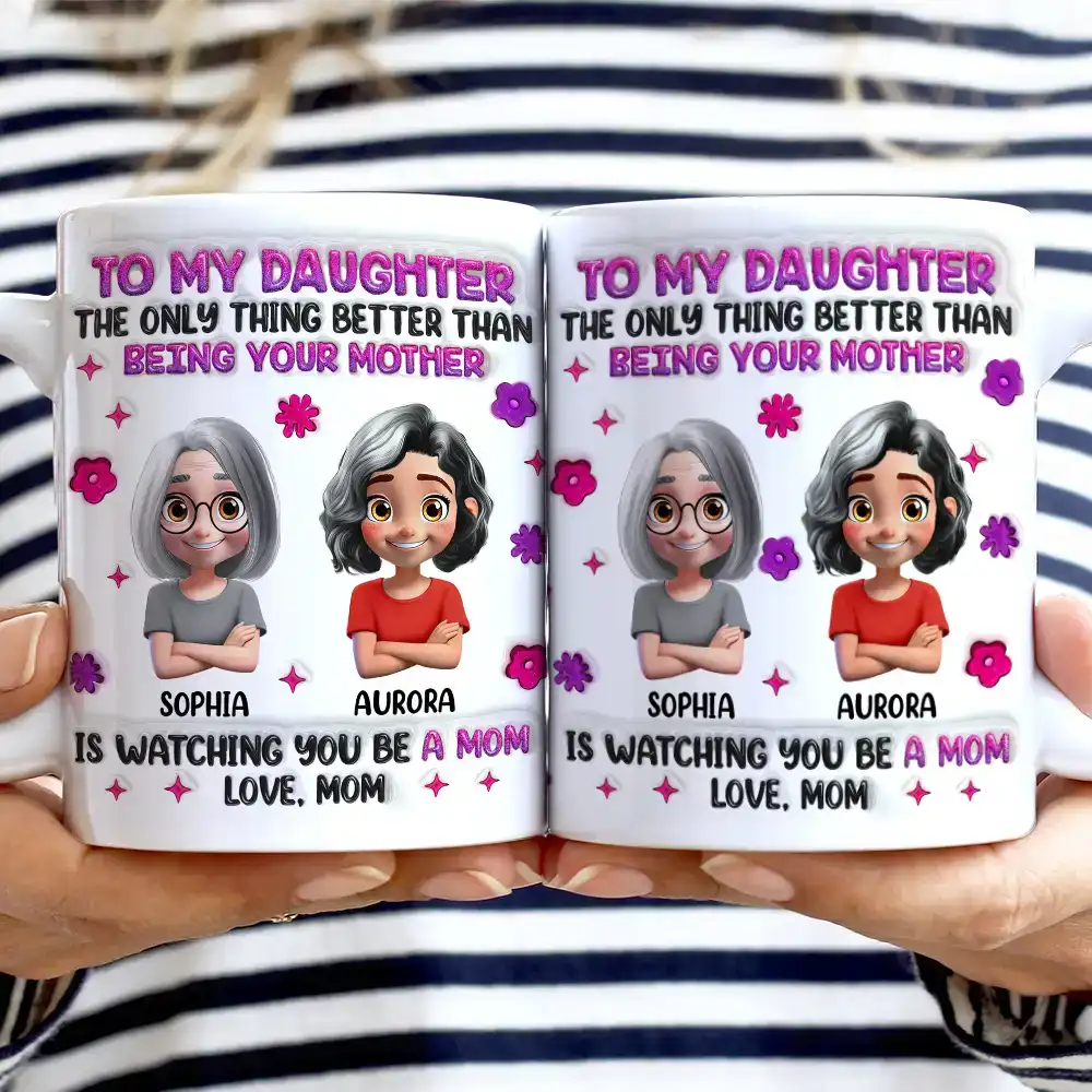Watching You Be A Mom Daughter Mother - 3D Inflated Effect Printed Mug, Personalized White Edge-to-Edge Mug