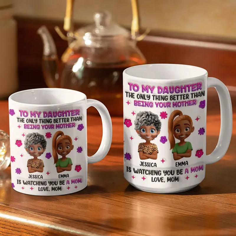 Watching You Be A Mom Daughter Mother - 3D Inflated Effect Printed Mug, Personalized White Edge-to-Edge Mug