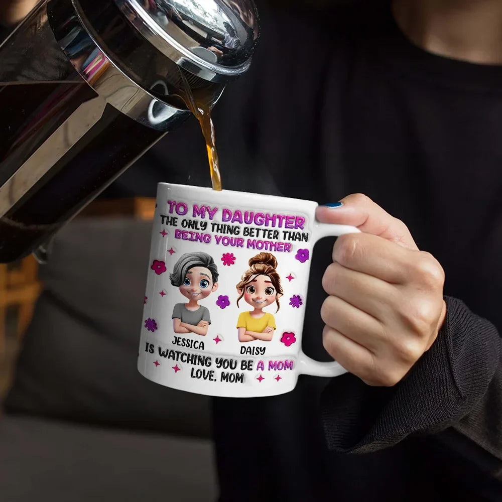Watching You Be A Mom Daughter Mother - 3D Inflated Effect Printed Mug, Personalized White Edge-to-Edge Mug