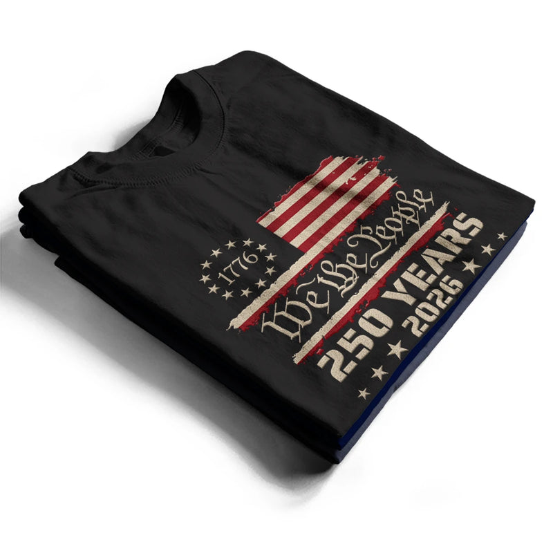 Independence Day, America 250th, Gift For Yourself, Happy, No Custom, Gift For Women, Gift For Men - We The People 250 Years 1776 - T Shirt
