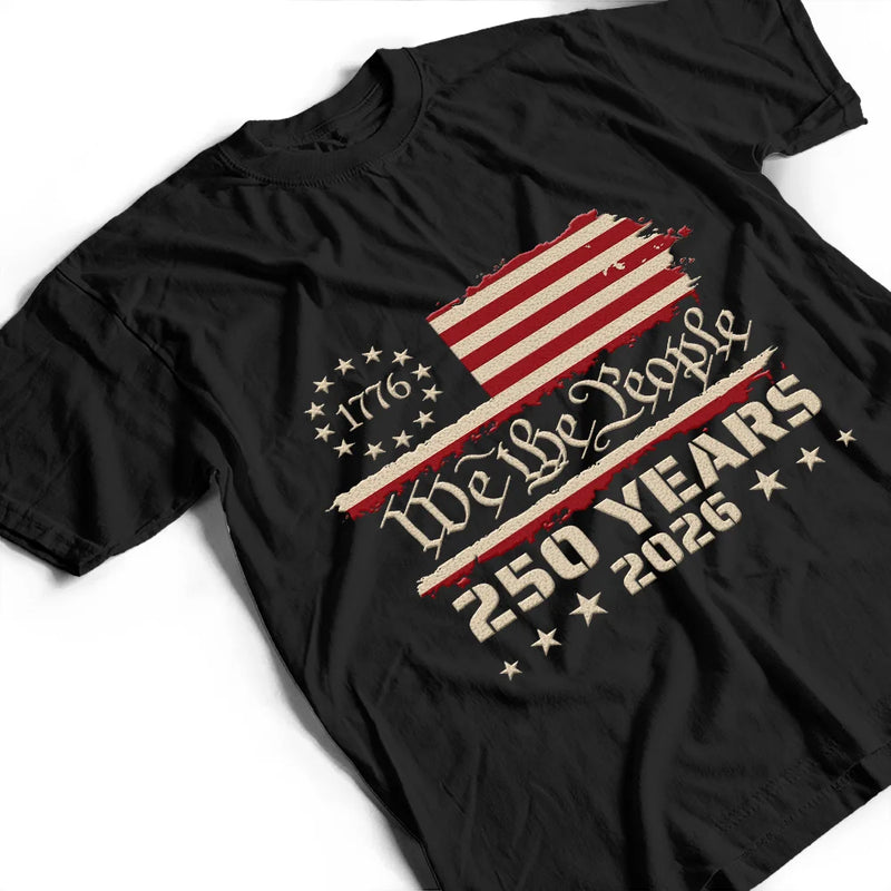 Independence Day, America 250th, Gift For Yourself, Happy, No Custom, Gift For Women, Gift For Men - We The People 250 Years 1776 - T Shirt