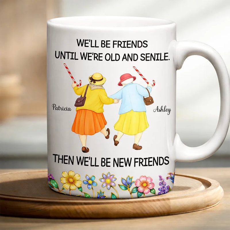 Old Best friends,Gift For Women,Funny,Top Market - We'll Be Friends Until We’re Old And Senile - Personalized White Edge-to-Edge Mug