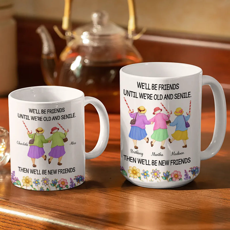 Old Best friends,Gift For Women,Funny,Top Market - We'll Be Friends Until We’re Old And Senile - Personalized White Edge-to-Edge Mug