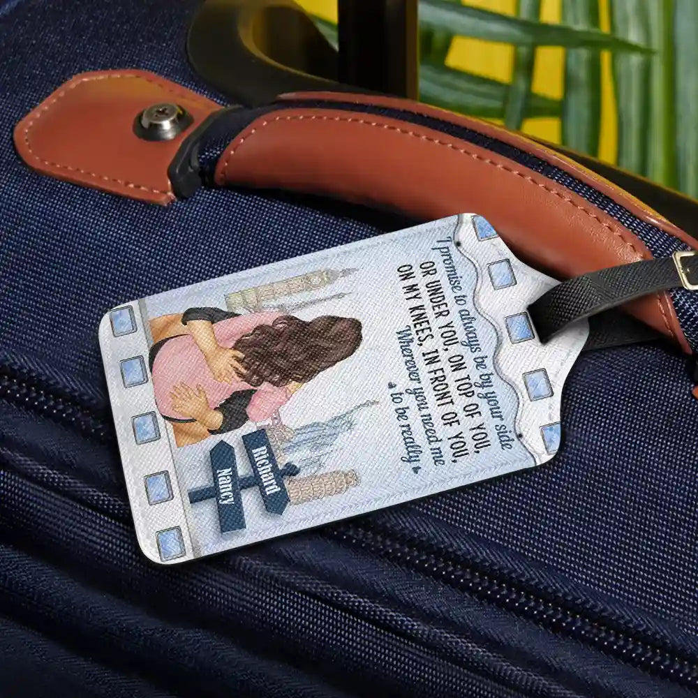 Gift For Couples,Funny - Wherever You Need Me I Promise To Always Be By Your Side - Personalized Luggage Tag