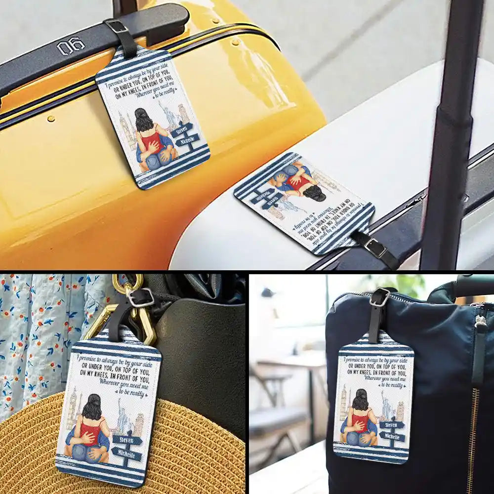 Gift For Couples,Funny - Wherever You Need Me I Promise To Always Be By Your Side - Personalized Luggage Tag
