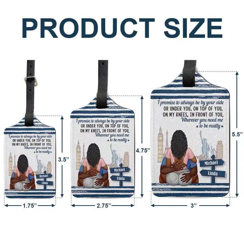 Gift For Couples,Funny - Wherever You Need Me I Promise To Always Be By Your Side - Personalized Luggage Tag