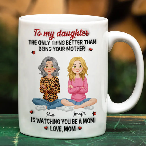 Gift For Daughter,Mom - Daughters (Adult),Dad - Daughters (Adult),Dad - Sons,Gift For Son,Mom - Sons,Gift For Grandkids,Grandma - Grandkids,Grandpa - Grandkids,Gift For Women,Gift For Men,Happy - 3D Inflated Effect Daughter Son The Only Thing Better Than Being Your Mother Father - Personalized White Edge-to-Edge Mug