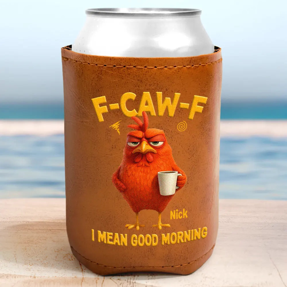 Gift For Yourself,Gift For Women,Gift For Men,Funny - 3D Effect Funny Chicken F-Caw-F I Mean Good Morning - Personalized Leather Can Cooler