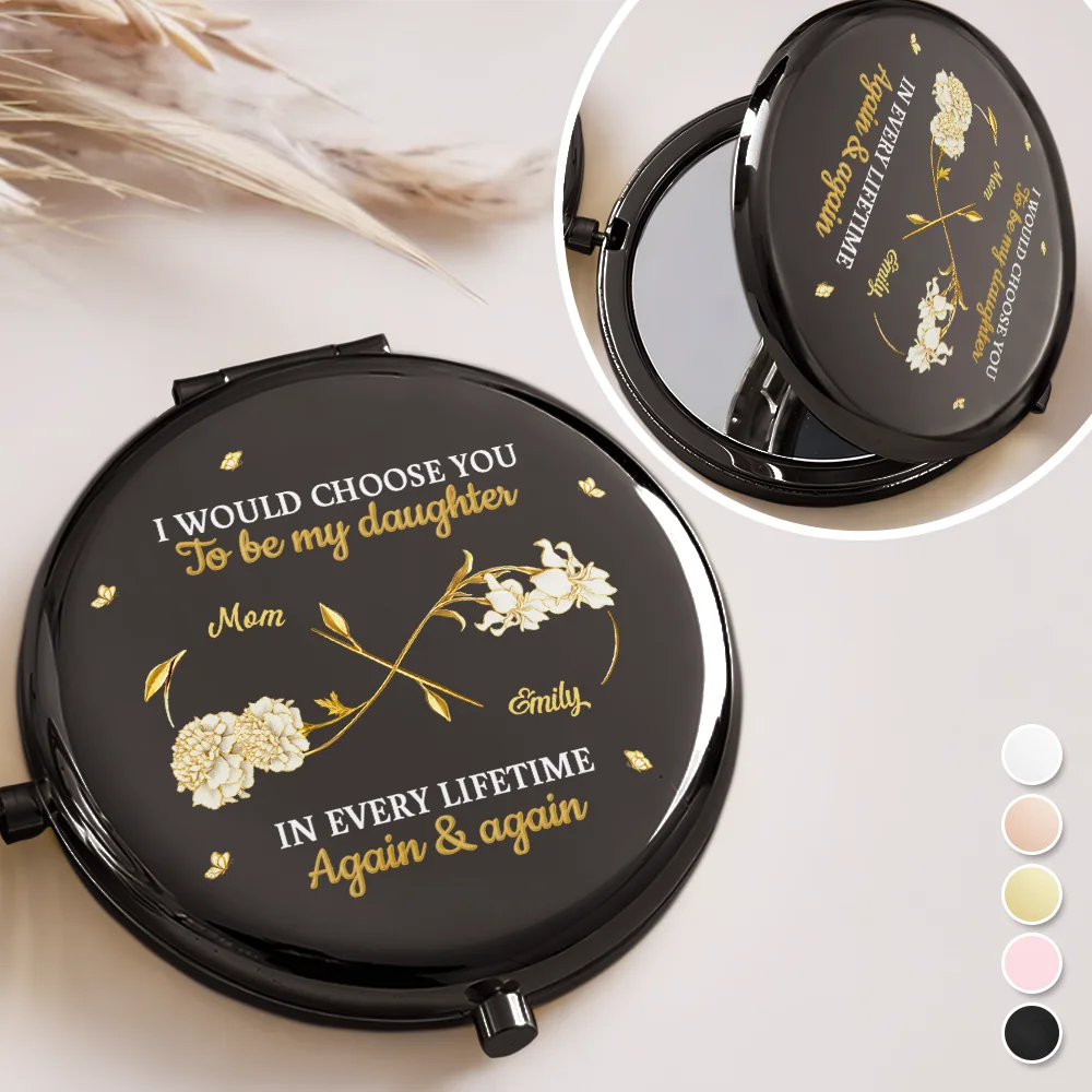Mom,Daughters,Gift For Mother,Gift For Daughter,Love,Gift For Women - Birth Month Flowers I Would Choose You To Be My Daughter - Personalized Compact Mirror