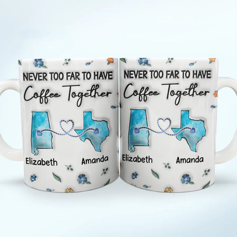 Gift For Sibling, Gift For Sisters, Gift For Brothers, Gift For Bestie - Long Distance Besties Never Too Far To Have Coffee Together - Personalized 3D Inflated Effect Printed Mug, Personalized White Edge-to-Edge Mug
