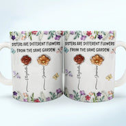 Happy,Gift For Sisters,Gift For Women,Gift For Sibling - Sisters Are Different Flowers From The Same Garden Birth Flowers - 3D Inflated Effect Printed Mug, Personalized White Edge-to-Edge Mug