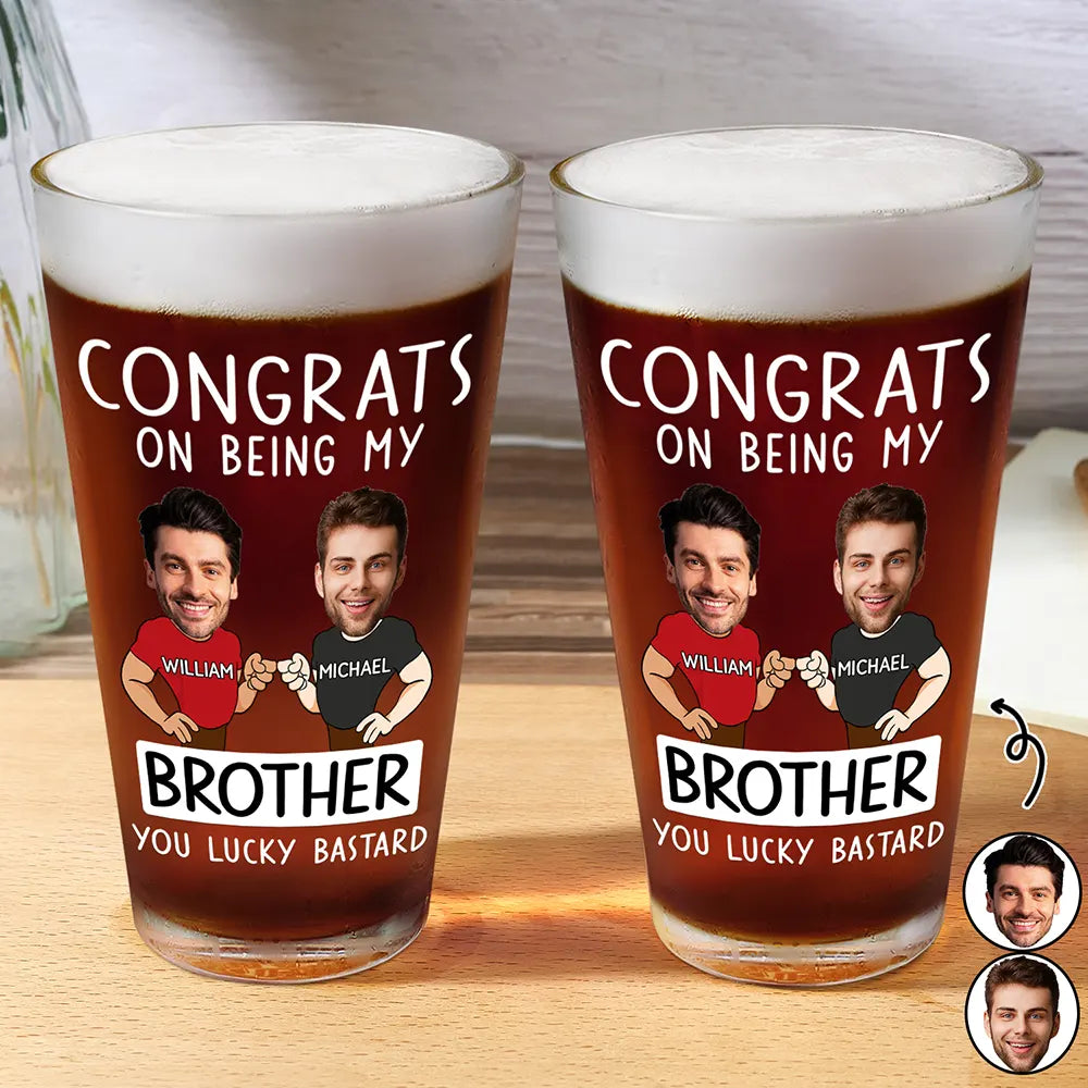 Custom Photo Congrats On Being My Brother You Lucky Man Funny Friend - Personalized Beer Glass