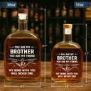 Gift For Brothers, Cousin, Happy, Top Market, Gift For Men, Gift For Father - You Are My Brother My Friend - Personalized Whiskey Bottle